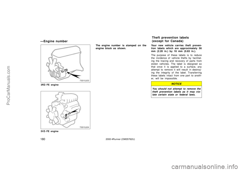 TOYOTA 4RUNNER 2000 User Guide 1802000 4Runner (OM35762U)
ÐEngine number
3RZ- FE engine
5VZ- FE engine
The engine number  is stamped on the
engine block as shown.Your new vehicle carries theft preven-
tion labels which are approxi