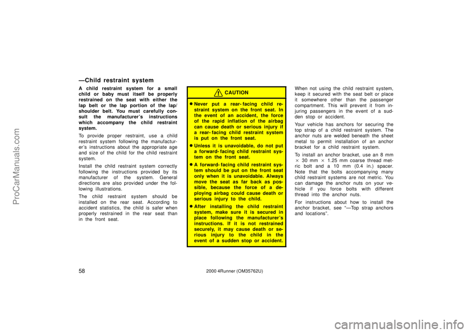 TOYOTA 4RUNNER 2000  Owners Manual 582000 4Runner (OM35762U)
ÐChild restraint system
A child restraint system for a small
child or baby must itself be properly
restrained on the seat with either the
lap belt or  the lap portion of  th
