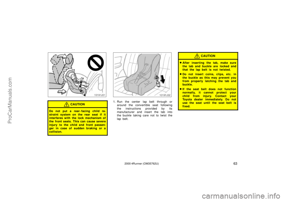 TOYOTA 4RUNNER 2000  Owners Manual 632000 4Runner (OM35762U)
CAUTION
Do not put a rear- facing child re-
straint system on the rear seat if it
interferes with the lock mechanism of
the  front seats.  This can cause severe
injury to the