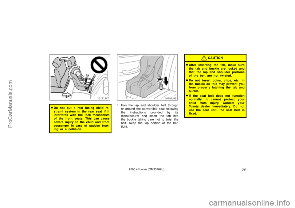 TOYOTA 4RUNNER 2000  Owners Manual 692000 4Runner (OM35762U)
Do not put a rear- facing child re-
straint system in the rear seat if it
interferes with the lock mechanism
of the front seats. This can cause
severe injury to the child an
