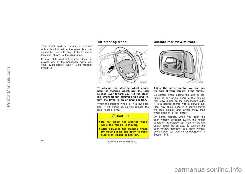 TOYOTA 4RUNNER 2000  Owners Manual 742000 4Runner (OM35762U)
This model sold in Canada is provided
with a bracket set in the glove box, de-
signed for use with any of the 2 anchor
locations shown in the illustration.
If your child rest