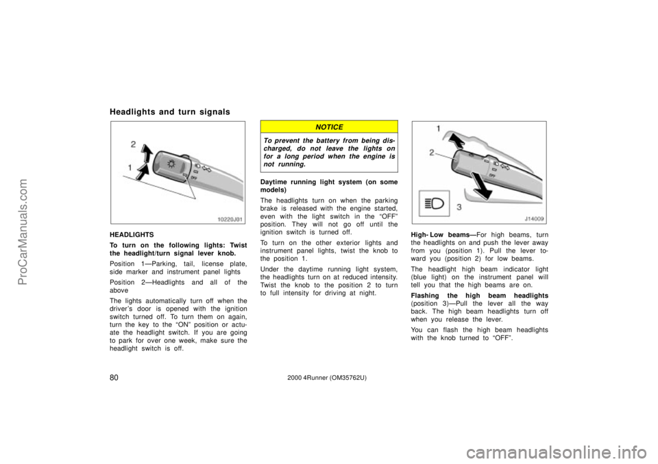 TOYOTA 4RUNNER 2000 Owners Manual 802000 4Runner (OM35762U)
Headlights and turn signals
HEADLIGHTS
To turn on the following lights: Twist
the headlight/turn signal lever knob.
Position 1ÐParking, tail, license plate,
side marker and TOYOTA 4RUNNER 2000 Owners Manual 802000 4Runner (OM35762U)
Headlights and turn signals
HEADLIGHTS
To turn on the following lights: Twist
the headlight/turn signal lever knob.
Position 1ÐParking, tail, license plate,
side marker and