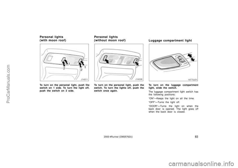 TOYOTA 4RUNNER 2000 Owners Manual 832000 4Runner (OM35762U)
To turn on the personal light, push the
switch on 1 side. To turn the light off,
push the switch on 2 side.To turn on the personal light, push the
switch. To turn the lights TOYOTA 4RUNNER 2000 Owners Manual 832000 4Runner (OM35762U)
To turn on the personal light, push the
switch on 1 side. To turn the light off,
push the switch on 2 side.To turn on the personal light, push the
switch. To turn the lights