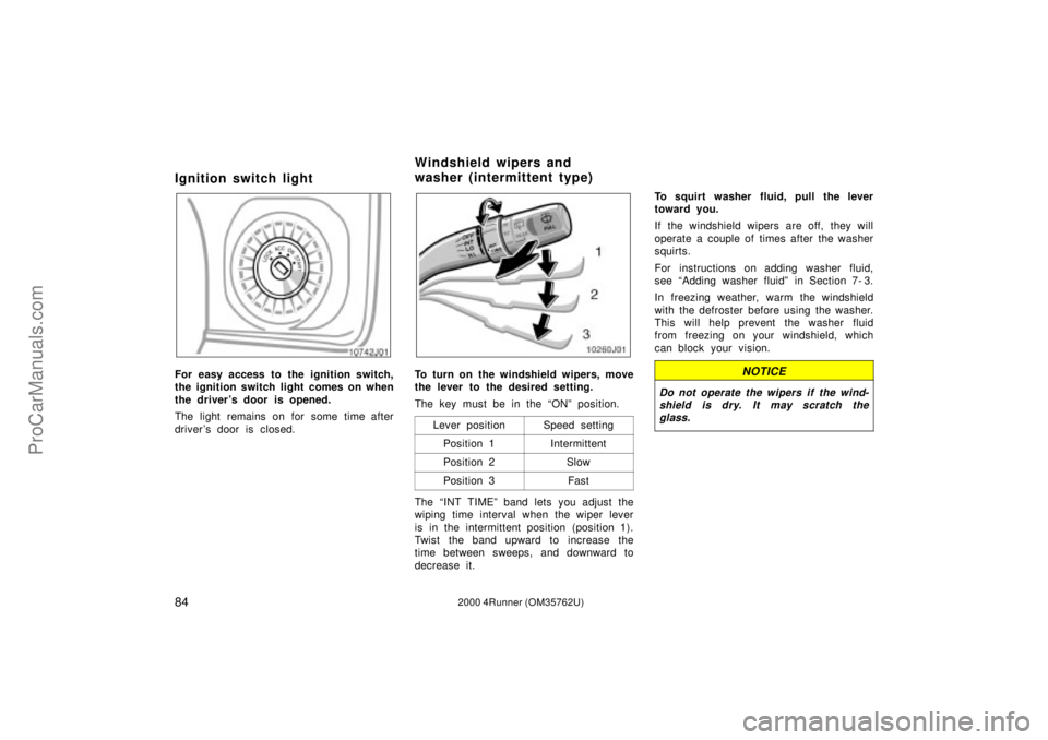 TOYOTA 4RUNNER 2000  Owners Manual 842000 4Runner (OM35762U)
Ignition switch light
For easy access to the ignition switch,
the ignition switch light comes on when
the drivers door is opened.
The light remains on for some time after
dr