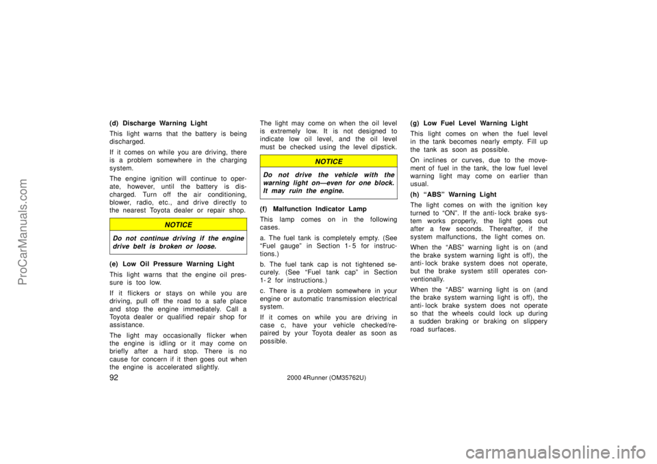 TOYOTA 4RUNNER 2000  Owners Manual 922000 4Runner (OM35762U)
(d) Discharge Warning Light
This light warns that the battery is being
discharged.
If it comes on while you are driving, there
is a problem somewhere in the charging
system.
