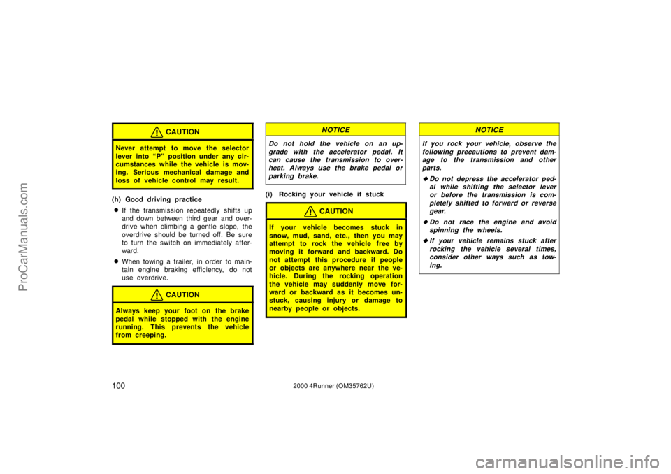 TOYOTA 4RUNNER 2000  Owners Manual 1002000 4Runner (OM35762U)
CAUTION
Never attempt to move the selector
lever into Pº position under any cir-
cumstances while the vehicle is mov-
ing. Serious mechanical damage and
loss of vehicle co