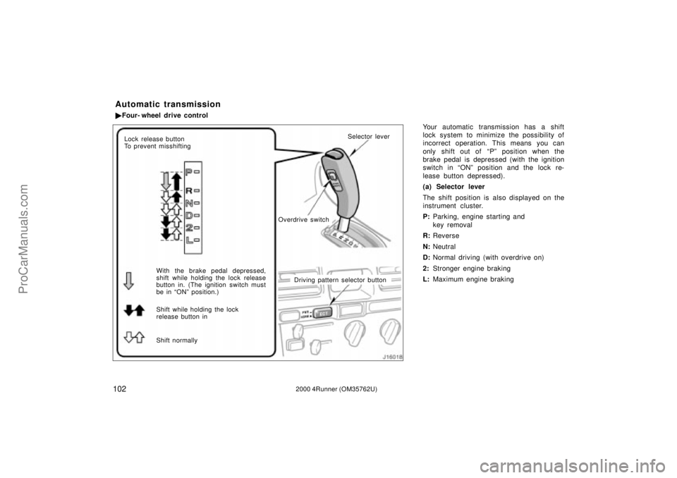 TOYOTA 4RUNNER 2000  Owners Manual 1022000 4Runner (OM35762U)
Your automatic transmission has a shift
lock system to minimize the possibility of
incorrect operation. This means you can
only shift out of  Pº position when the
brake pe