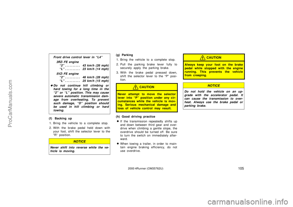 TOYOTA 4RUNNER 2000  Owners Manual 1052000 4Runner (OM35762U)
Front drive control lever in L4º
3RZ- FE engine
2º 43 km/h (26 mph). . . . . . . . . . 
Lº 23 km/h (14 mph). . . . . . . . . . 
5VZ- FE engine
2º 46 km/h (28 mph). .