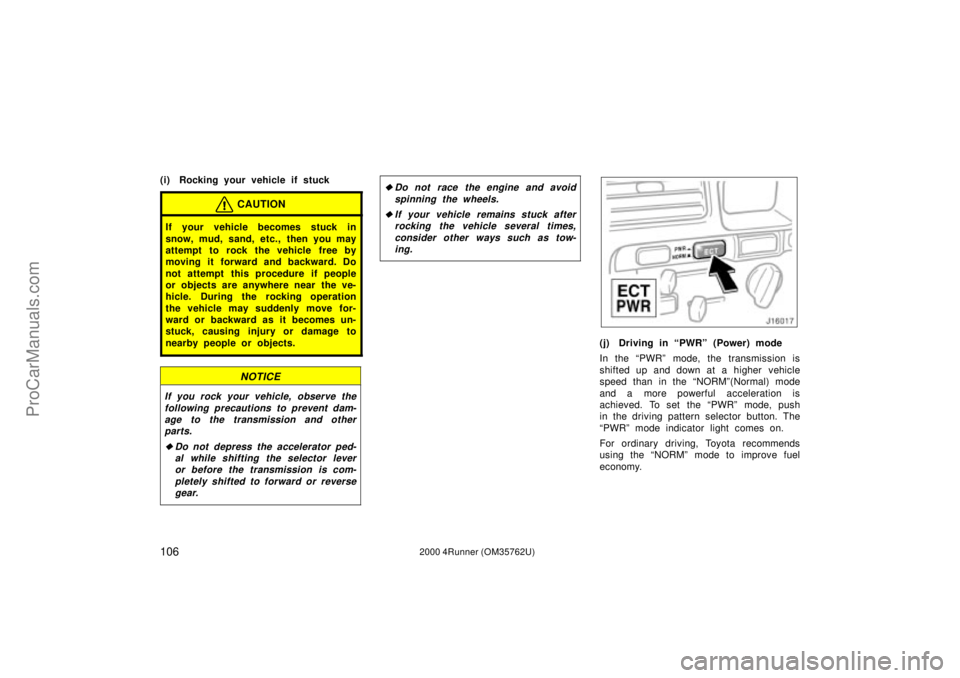 TOYOTA 4RUNNER 2000  Owners Manual 1062000 4Runner (OM35762U)
(i) Rocking your vehicle if stuck
CAUTION
If your vehicle becomes stuck in
snow, mud, sand, etc., then you may
attempt to rock the vehicle free by
moving it forward and back