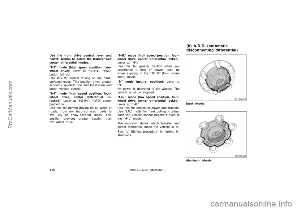TOYOTA 4RUNNER 2000 Owners Manual 11 02000 4Runner (OM35762U)
Use the front drive control lever and
4WDº button to select the transfer and
center differential modes.
H2º mode (high speed position, two-
wheel drive): Lever at H2´ TOYOTA 4RUNNER 2000 Owners Manual 11 02000 4Runner (OM35762U)
Use the front drive control lever and
4WDº button to select the transfer and
center differential modes.
H2º mode (high speed position, two-
wheel drive): Lever at H2´