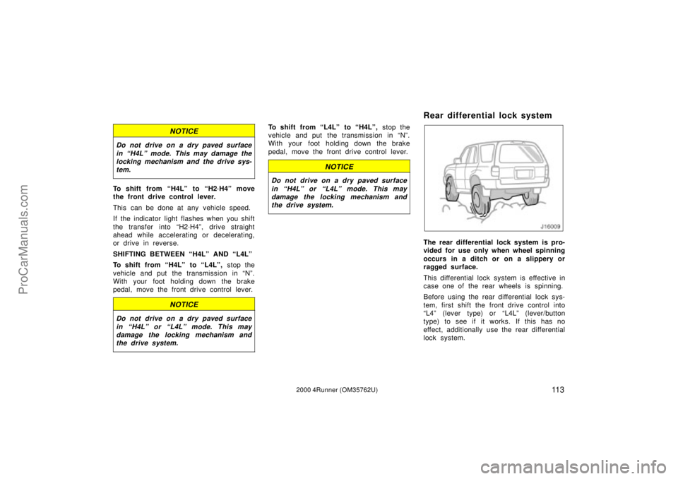 TOYOTA 4RUNNER 2000 Owners Manual 11 32000 4Runner (OM35762U)
NOTICE
Do not drive on a dry paved surface
in H4Lº mode. This may damage the
locking mechanism and the drive sys-
tem.
To shift from H4Lº to H2´H4º move
the front dr TOYOTA 4RUNNER 2000 Owners Manual 11 32000 4Runner (OM35762U)
NOTICE
Do not drive on a dry paved surface
in H4Lº mode. This may damage the
locking mechanism and the drive sys-
tem.
To shift from H4Lº to H2´H4º move
the front dr