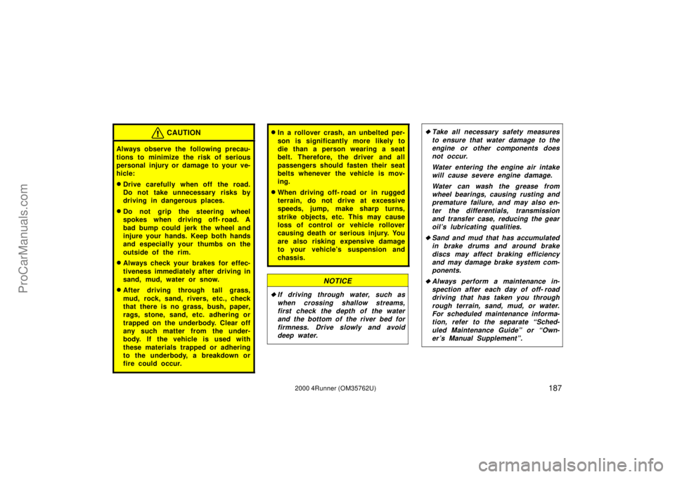 TOYOTA 4RUNNER 2000  Owners Manual 1872000 4Runner (OM35762U)
CAUTION
Always observe the following precau-
tions to minimize the risk of serious
personal injury or damage to your ve-
hicle:
Drive carefully when off the road.
Do not ta