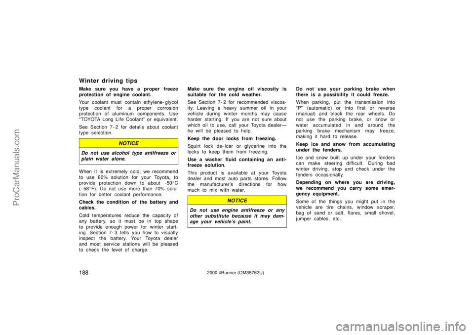 TOYOTA 4RUNNER 2000 Owners Manual 1882000 4Runner (OM35762U)
Winter driving tips
Make sure you have a proper freeze
protection of engine coolant.
Your coolant must contain ethylene- glycol
type coolant for a proper corrosion
protectio
