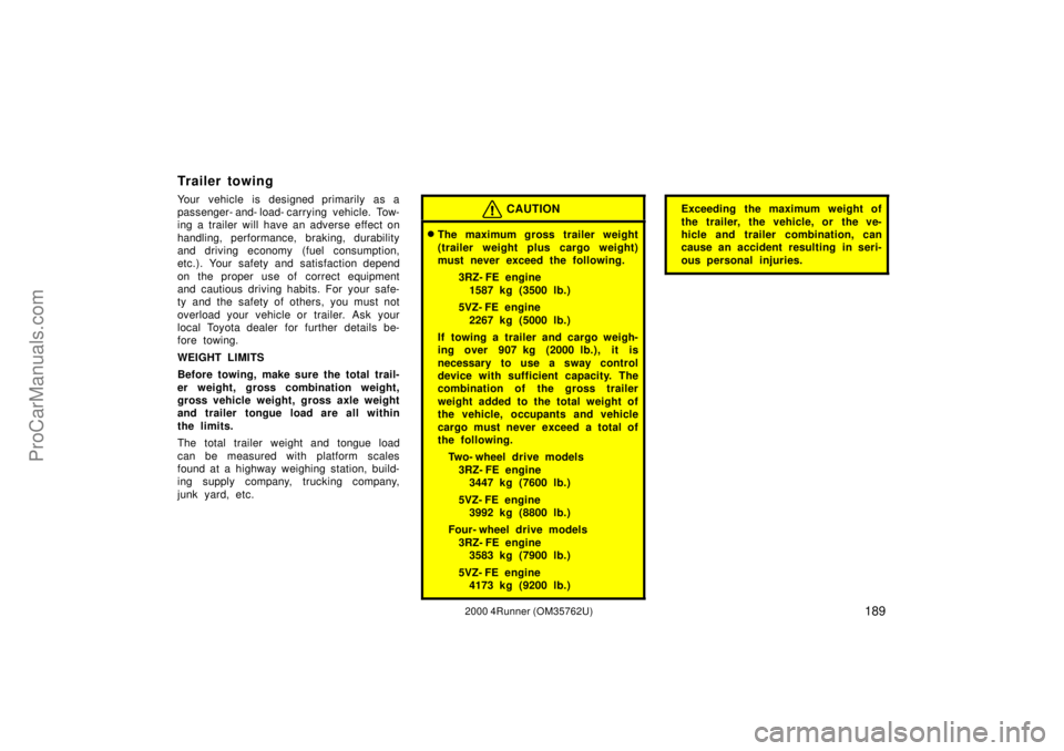 TOYOTA 4RUNNER 2000 Owners Manual 1892000 4Runner (OM35762U)
Trailer towing
Your vehicle is designed primarily as a
passenger- and- load- carrying vehicle. Tow-
ing a trailer will have an adverse effect on
handling, performance, braki