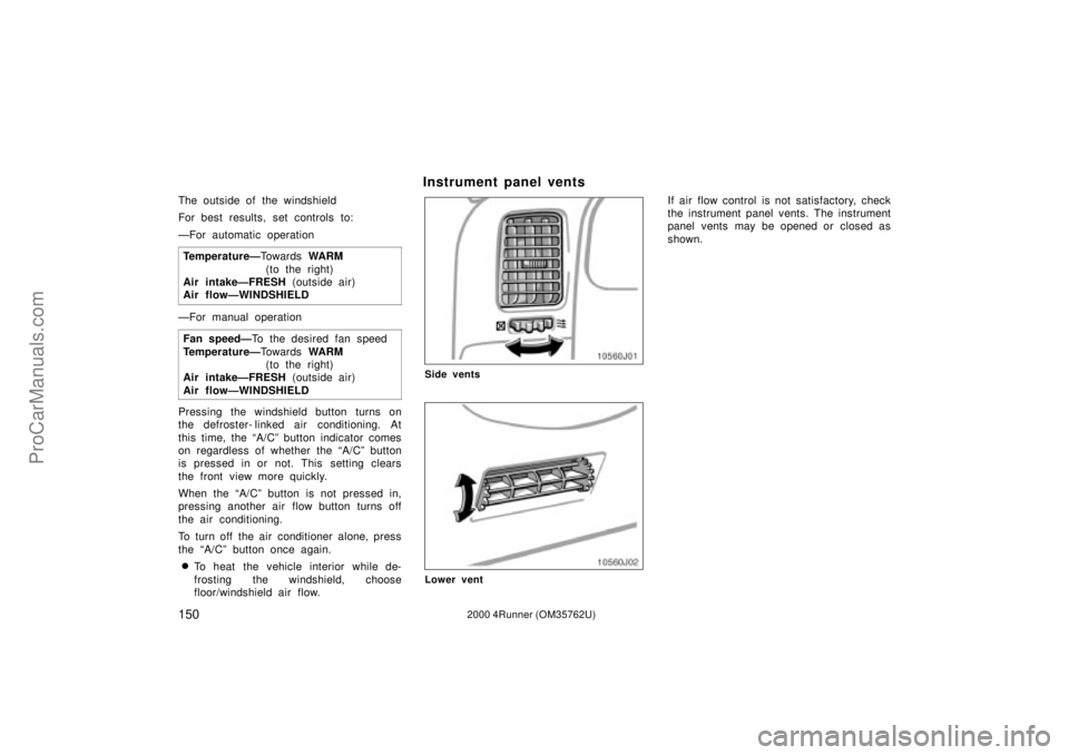 TOYOTA 4RUNNER 2000  Owners Manual 1502000 4Runner (OM35762U)
The outside of the windshield
For best results, set controls to:
ÐFor automatic operation
TemperatureÐTo w a r d s WARM
(to the right) 
Air intakeÐFRESH (outside air)
Air