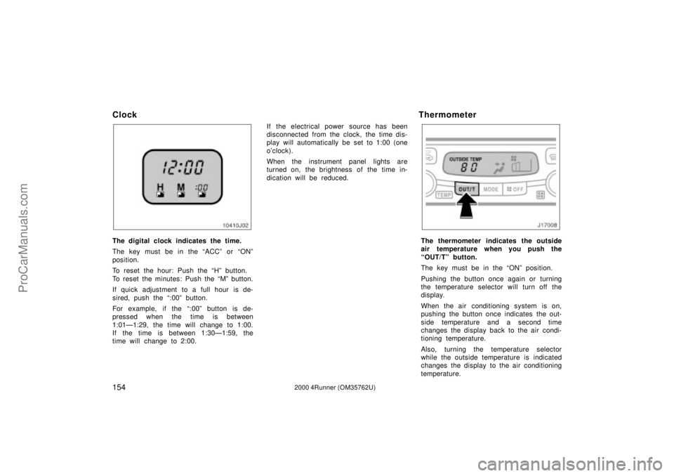 TOYOTA 4RUNNER 2000  Owners Manual 1542000 4Runner (OM35762U)
Clock
The digital clock indicates the time.
The key must be in the ACCº or ONº
position.
To reset the hour: Push the Hº button.
To reset the minutes: Push the Mº but