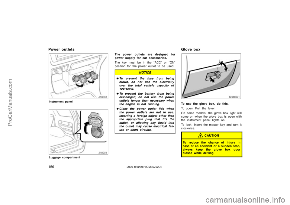 TOYOTA 4RUNNER 2000  Owners Manual 1562000 4Runner (OM35762U)
Power outlets
Instrument panel
Luggage compartment
The power outlets are designed for
power supply for car accessories.
The key must be in the ACCº or ONº
position for t