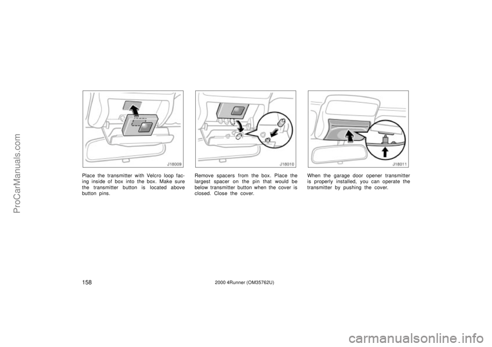 TOYOTA 4RUNNER 2000  Owners Manual 1582000 4Runner (OM35762U)
Place the transmitter with Velcro loop fac-
ing inside of box into  the box.  Make sure
the transmitter button is located above
button pins.Remove spacers from the box. Plac