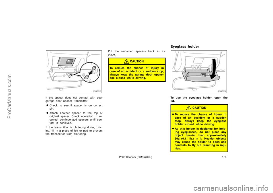 TOYOTA 4RUNNER 2000  Owners Manual 1592000 4Runner (OM35762U)
If the spacer does not contact with your
garage door opener transmitter:
Check to see if spacer is on correct
pin.
Attach another spacer to the top of
original spacer. Che