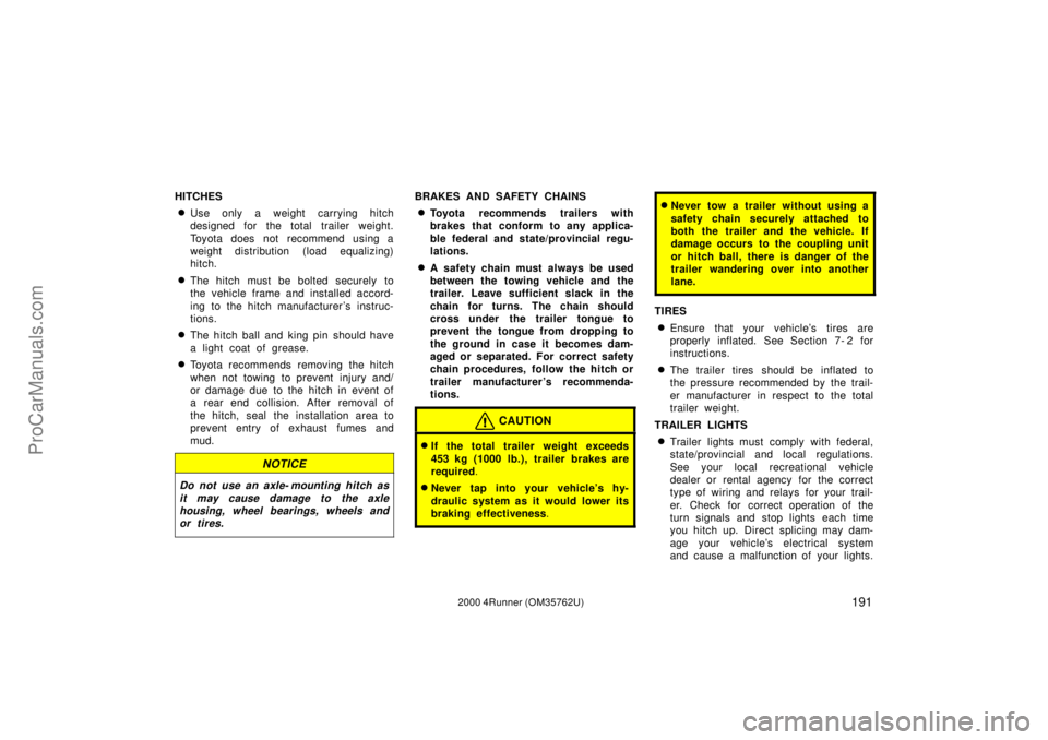 TOYOTA 4RUNNER 2000 Owners Manual 1912000 4Runner (OM35762U)
HITCHES
Use only a weight carrying hitch
designed for the total trailer weight.
Toyota does not recommend using a
weight distribution (load equalizing)
hitch.
The hitch mu