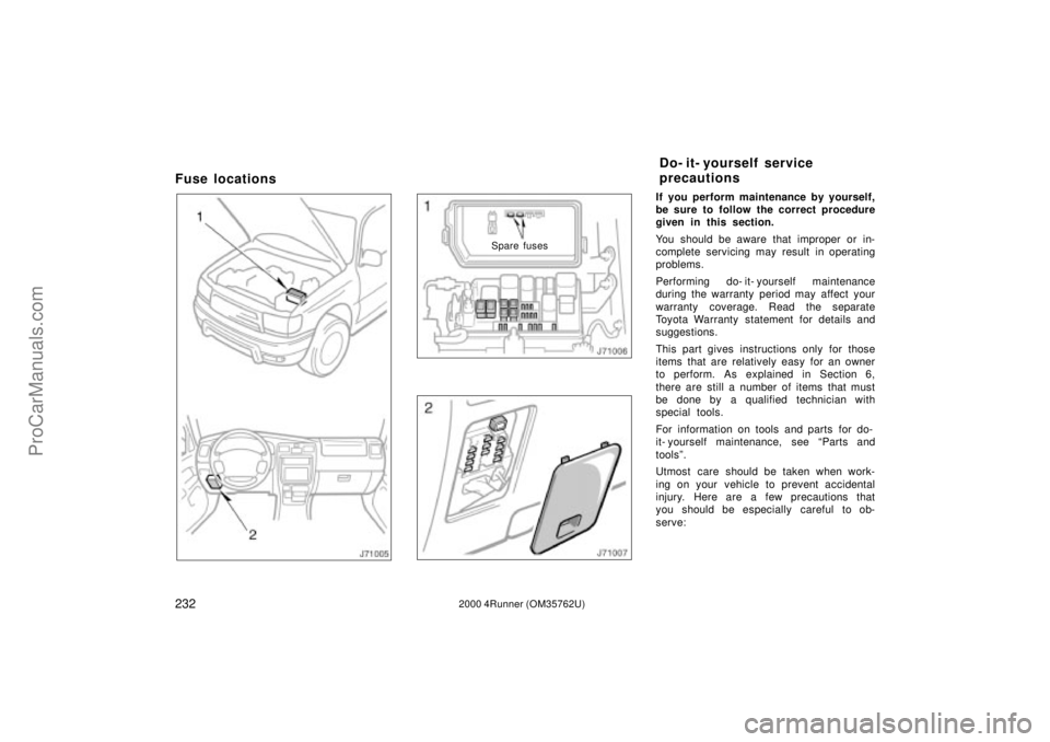 TOYOTA 4RUNNER 2000  Owners Manual 2322000 4Runner (OM35762U)
Fuse locations
Spare fuses
If you perform maintenance by yourself,
be sure to follow the correct procedure
given in this section.
You should be aware that improper or in-
co