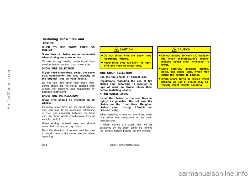 TOYOTA 4RUNNER 2000  Owners Manual 2442000 4Runner (OM35762U)
WHEN TO USE SNOW TIRES OR
CHAINS
Snow tires or chains are recommended
when driving on snow or ice.
On wet or dry roads, conventional tires
provide better traction than snow 