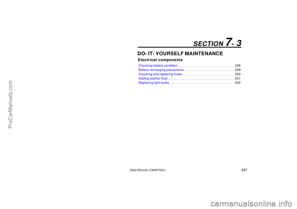 TOYOTA 4RUNNER 2000  Owners Manual 2472000 4Runner (OM35762U)
DO- IT- YOURSELF MAINTENANCE
Electrical components
Checking battery condition248 . . . . . . . . . . . . . . . . . . . . . . . . . . . . . . . . . . 
Battery recharging prec