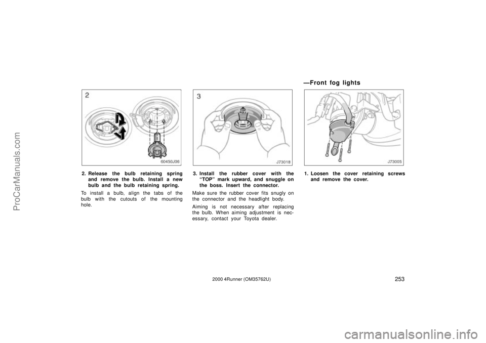 TOYOTA 4RUNNER 2000  Owners Manual 2532000 4Runner (OM35762U)
2. Release the bulb retaining spring
and remove the bulb. Install a new
bulb and the bulb retaining spring.
To install a bulb, align the tabs of the
bulb with the cutouts of