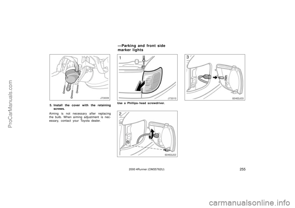 TOYOTA 4RUNNER 2000  Owners Manual 2552000 4Runner (OM35762U)
5. Install the cover with the retaining
screws.
Aiming is not necessary after replacing
the bulb. When aiming adjustment  is nec-
essary, contact your Toyota dealer.Use a Ph