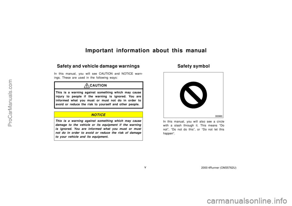TOYOTA 4RUNNER 2000  Owners Manual v2000 4Runner (OM35762U)
Important information about this manual
Safety and vehicle damage warnings
In this manual, you will see CAUTION and NOTICE warn-
ings. These are used in the following ways:
CA