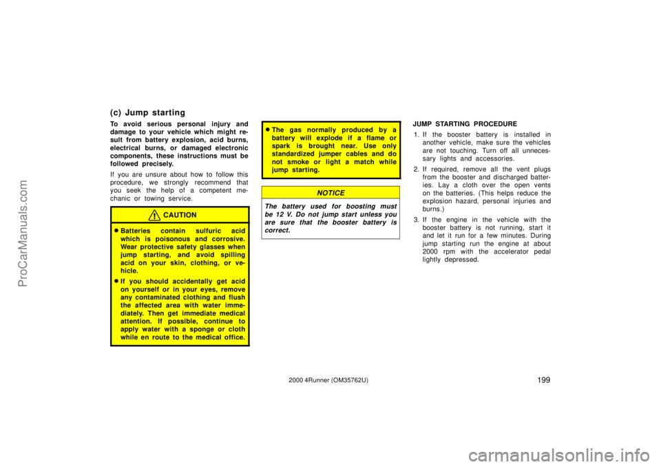 TOYOTA 4RUNNER 2000  Owners Manual 1992000 4Runner (OM35762U)
(c) Jump starting
To avoid serious personal injury and
damage to your vehicle which might re-
sult from battery explosion, acid burns,
electrical burns, or damaged electroni