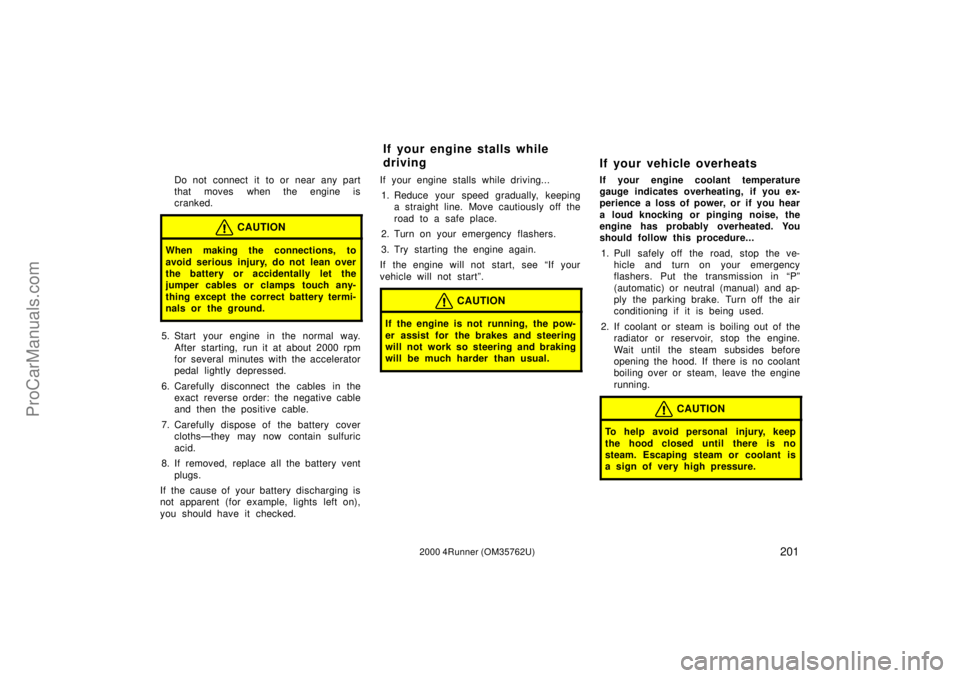 TOYOTA 4RUNNER 2000  Owners Manual 2012000 4Runner (OM35762U)
Do not connect it to or near any part
that moves when the engine is
cranked.
CAUTION
When making the connections, to
avoid serious injury, do not lean over
the battery or ac