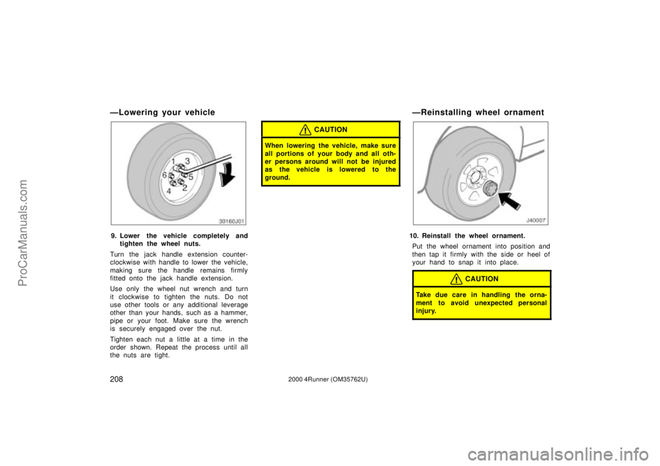 TOYOTA 4RUNNER 2000 Service Manual 2082000 4Runner (OM35762U)
ÐLowering your vehicle
9. Lower the vehicle completely and
tighten the wheel nuts.
Turn the jack handle extension counter-
clockwise with handle to lower the vehicle,
makin