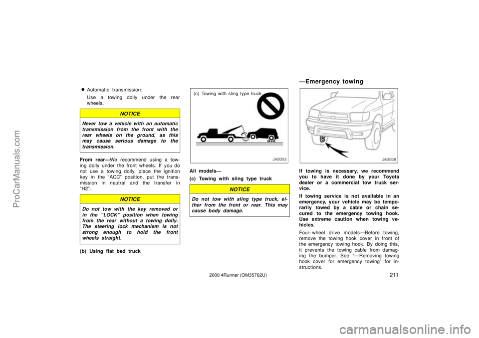 TOYOTA 4RUNNER 2000 Service Manual 2112000 4Runner (OM35762U)
Automatic transmission:
Use a towing dolly under the rear
wheels.
NOTICE
Never tow a vehicle with an automatic
transmission from the front with the
rear wheels on the groun