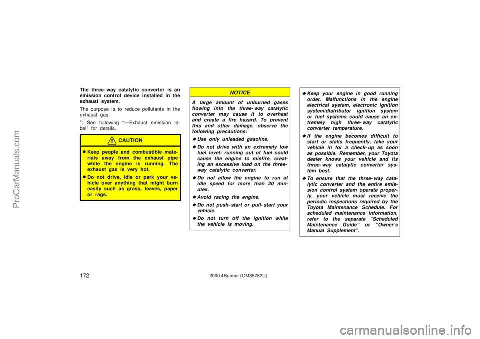 TOYOTA 4RUNNER 2000  Owners Manual 1722000 4Runner (OM35762U)
The three- way catalytic converter is an
emission control device installed in the
exhaust system.
The purpose is to reduce pollutants in the
exhaust gas.
*: See following 