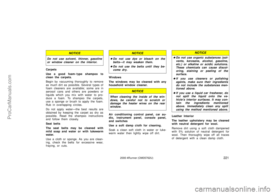 TOYOTA 4RUNNER 2000 Workshop Manual 2212000 4Runner (OM35762U)
NOTICE
Do not use solvent, thinner, gasoline
or window cleaner on the interior.
Carpets
Use a good foam- type shampoo to
clean the carpets.
Begin by vacuuming thoroughly to 