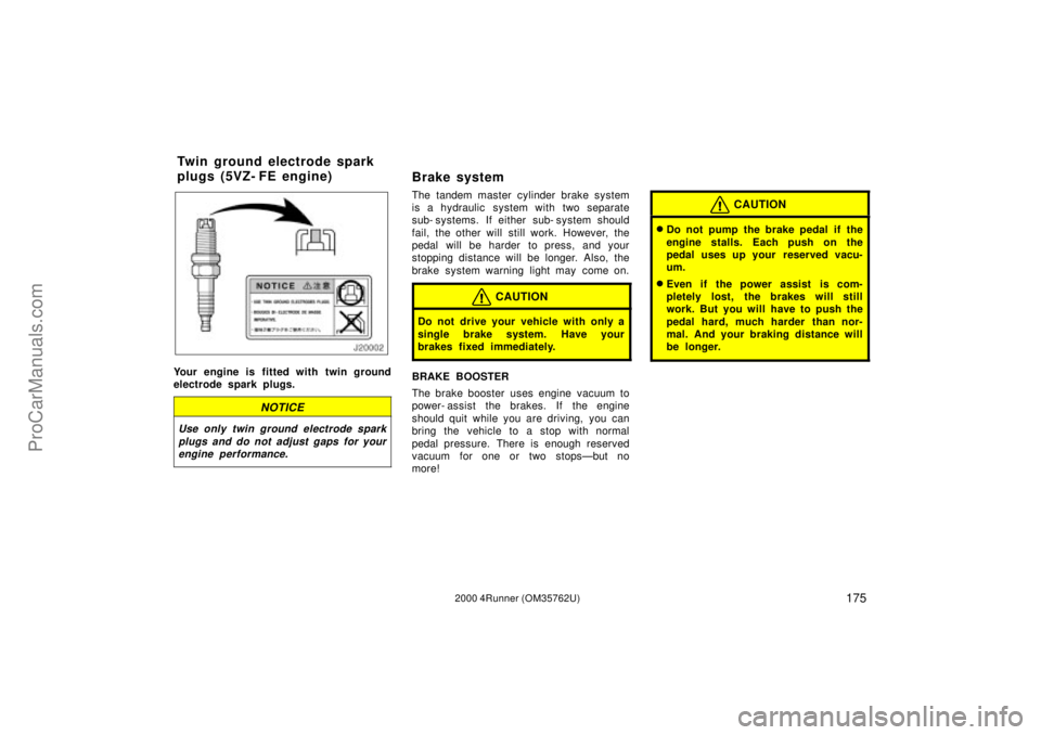 TOYOTA 4RUNNER 2000  Owners Manual 1752000 4Runner (OM35762U)
Your engine is fitted with twin ground
electrode spark plugs.
NOTICE
Use only twin ground electrode spark
plugs and do not adjust gaps for your
engine performance.
Brake sys