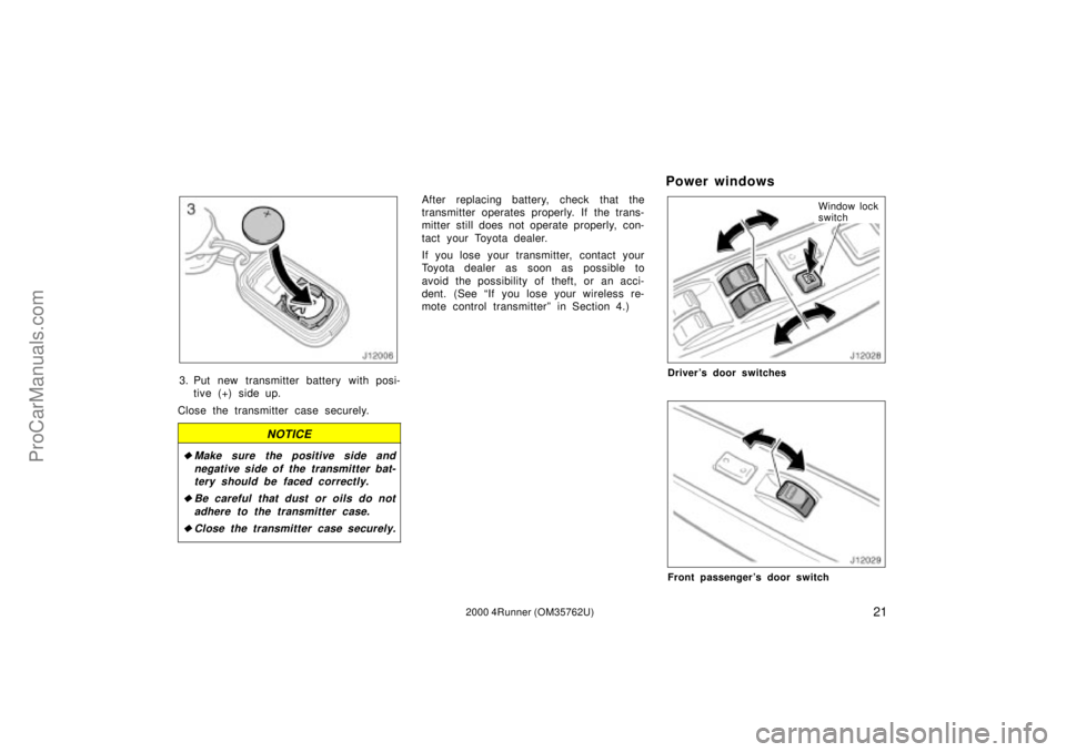 TOYOTA 4RUNNER 2000  Owners Manual 212000 4Runner (OM35762U)
3. Put new transmitter battery with posi-
tive (+) side up.
Close the transmitter case securely.
NOTICE
Make sure the positive side and
negative side of the transmitter bat-