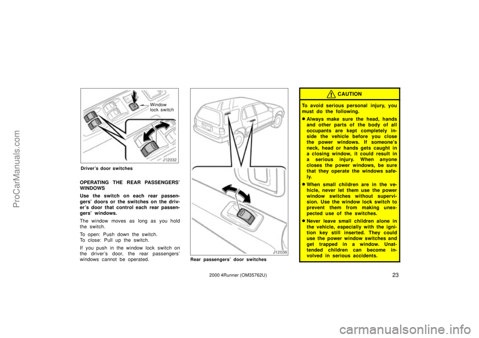 TOYOTA 4RUNNER 2000  Owners Manual 232000 4Runner (OM35762U)
Window
lock switch
Drivers door switches
OPERATING THE REAR PASSENGERS
WINDOWS
Use the switch on each rear passen-
gers doors or  the switches on the driv-
er s door that