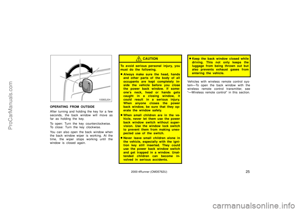 TOYOTA 4RUNNER 2000  Owners Manual 252000 4Runner (OM35762U)
OPERATING FROM OUTSIDE
After turning and holding the key for a few
seconds, the back window will move as
far as holding the key.
To open: Turn the key  counterclockwise.
To c