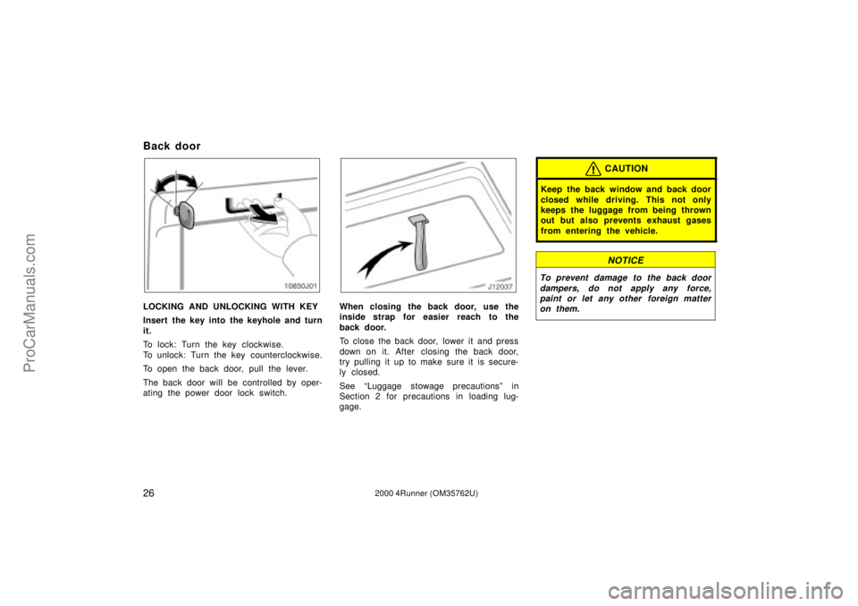 TOYOTA 4RUNNER 2000  Owners Manual 262000 4Runner (OM35762U)
Back door
LOCKING AND UNLOCKING WITH KEY
Insert the key into the keyhole and turn
it.
To lock: Turn the key clockwise.
To unlock: Turn the key counterclockwise.
To open the b