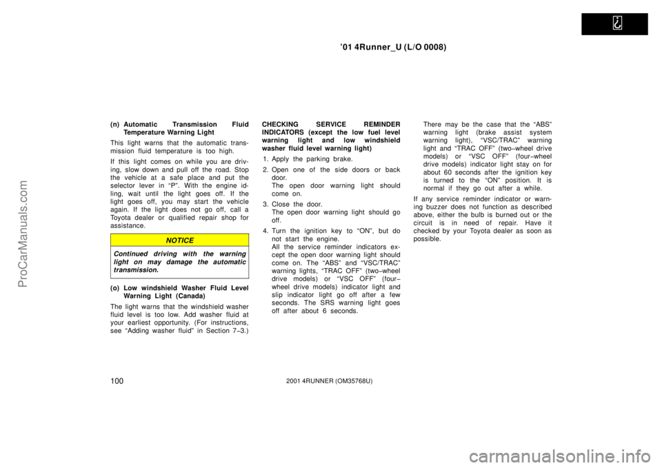 TOYOTA 4RUNNER 2001  Owners Manual   
’01 4Runner_U (L/O 0008)
1002001 4RUNNER (OM35768U)
(n) Automatic Transmission Fluid
Temperature Warning Light
This light warns that the automatic trans-
mission fluid temperature is too high.
If