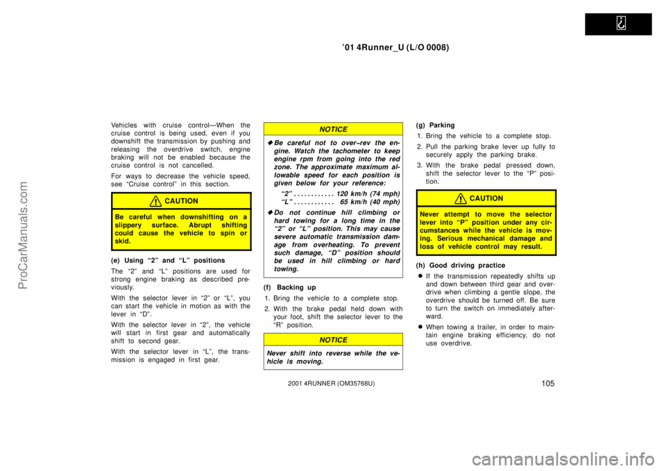 TOYOTA 4RUNNER 2001  Owners Manual   
’01 4Runner_U (L/O 0008)
1052001 4RUNNER (OM35768U)
Vehicles with cruise control—When the
cruise control is being used, even if you
downshift the transmission by pushing and
releasing the overd