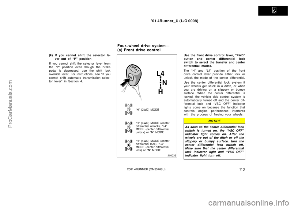 TOYOTA 4RUNNER 2001  Owners Manual   
’01 4Runner_U (L/O 0008)
11 32001 4RUNNER (OM35768U)
(k) If you cannot shift the selector le-
ver out of “P” position
If you cannot shift the selector lever from
the “P” position even tho