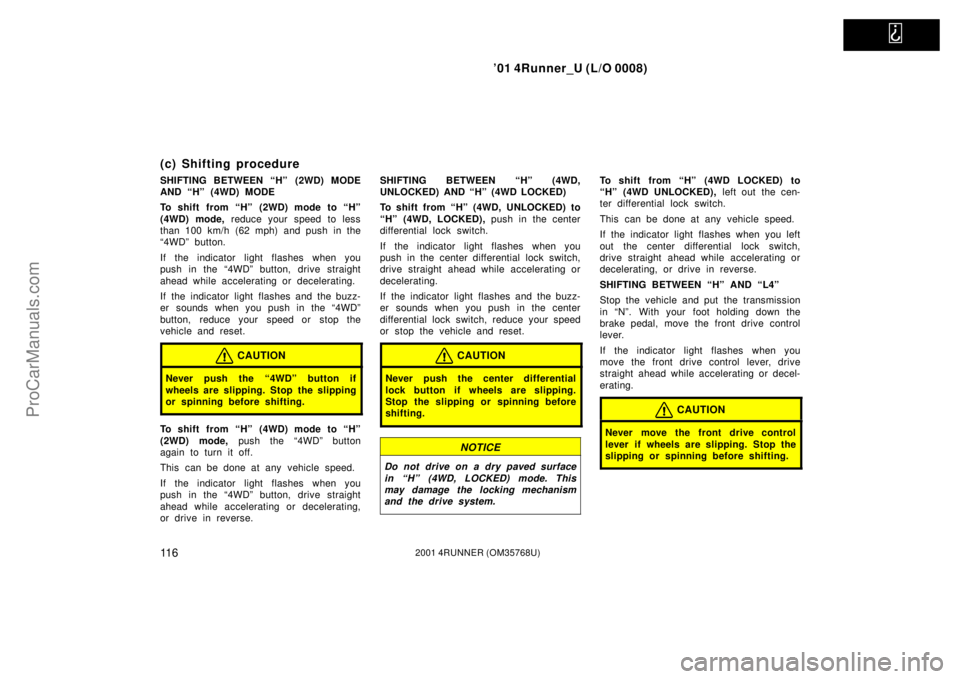 TOYOTA 4RUNNER 2001  Owners Manual   
’01 4Runner_U (L/O 0008)
11 62001 4RUNNER (OM35768U)
(c) Shifting procedure
SHIFTING BETWEEN “H”  (2WD) MODE
AND “H” (4WD) MODE
To shift from “H” (2WD) mode to “H”
(4WD) mode, red