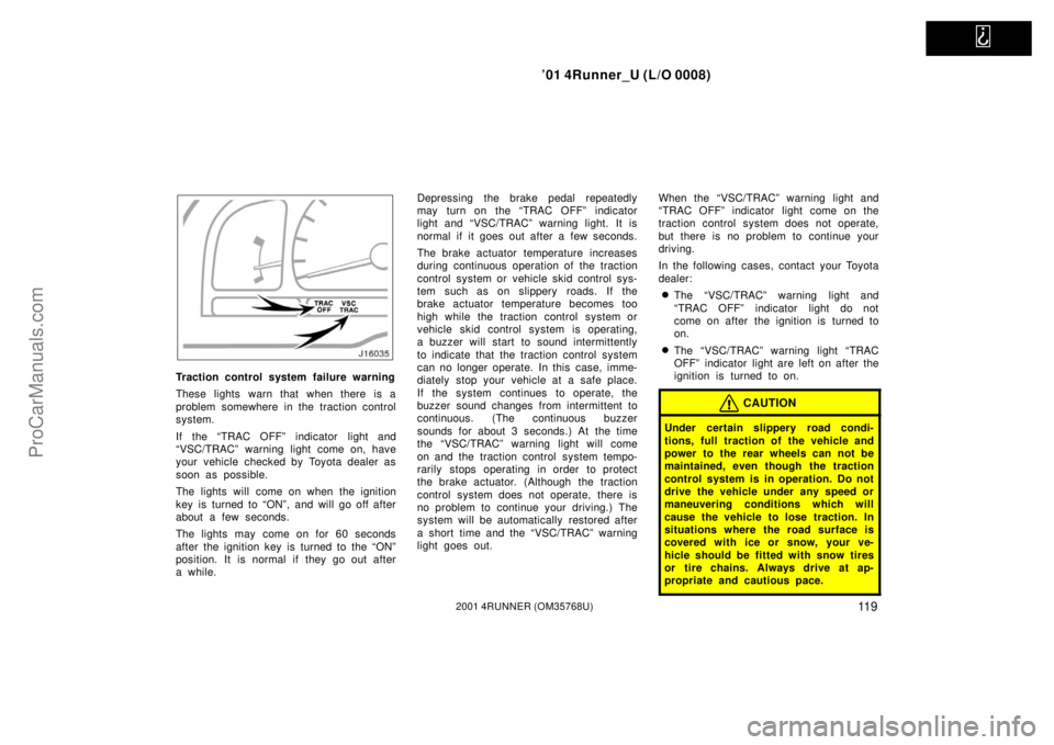 TOYOTA 4RUNNER 2001  Owners Manual   
’01 4Runner_U (L/O 0008)
11 92001 4RUNNER (OM35768U)
Traction control system failure warning
These lights warn that when there is a
problem somewhere in the traction control
system.
If the “TRA