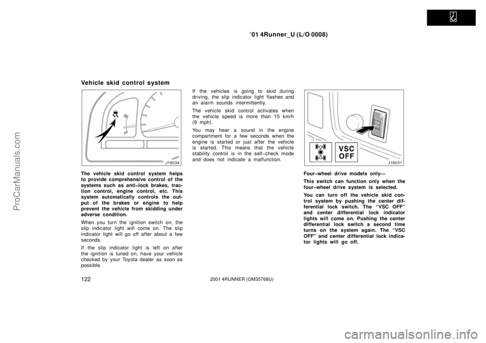 TOYOTA 4RUNNER 2001  Owners Manual   
’01 4Runner_U (L/O 0008)
1222001 4RUNNER (OM35768U)
Vehicle skid control system
The vehicle skid control system helps
to provide comprehensive control of  the
systems such as anti�lock brakes, tr