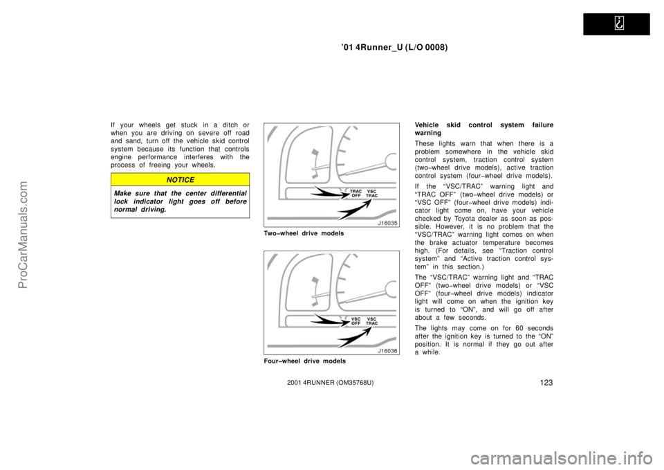 TOYOTA 4RUNNER 2001  Owners Manual   
’01 4Runner_U (L/O 0008)
1232001 4RUNNER (OM35768U)
If your wheels get stuck in a ditch or
when you are driving on severe off road
and sand, turn off the vehicle skid control
system because its f