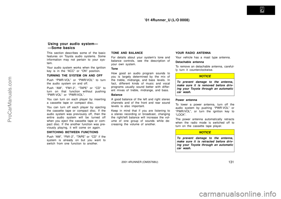 TOYOTA 4RUNNER 2001  Owners Manual   
’01 4Runner_U (L/O 0008)
1312001 4RUNNER (OM35768U)
This section describes  some of  the basic
features on Toyota audio systems. Some
information may not pertain to your sys-
tem.
Your audio syst