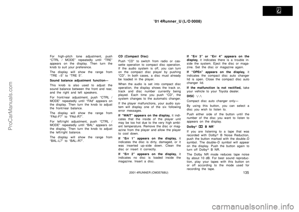 TOYOTA 4RUNNER 2001  Owners Manual   
’01 4Runner_U (L/O 0008)
1352001 4RUNNER (OM35768U)
For high�pitch tone adjustment, push
“CTRL / MODE” repeatedly until “TRE”
appears on the display. Then turn the
knob to suit your prefe